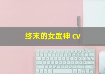 终末的女武神 cv